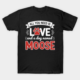 All you need is love and a dog named Moose small large T-Shirt